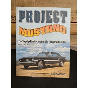 Project Mustang: Step-by-step Restoration of a Popular Vintage Car - Larry Lyles